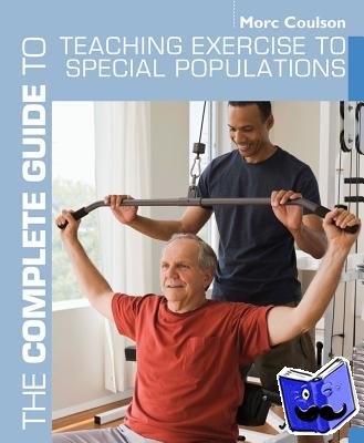 Coulson, Morc - The Complete Guide to Teaching Exercise to Special Populations