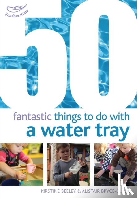 Beeley, Kirstine, Bryce-Clegg, Dr Alistair - 50 Fantastic Things to Do with a Water Tray