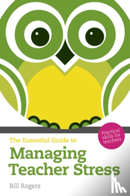 Rogers, Bill - Essential Guide to Managing Teacher Stress, The