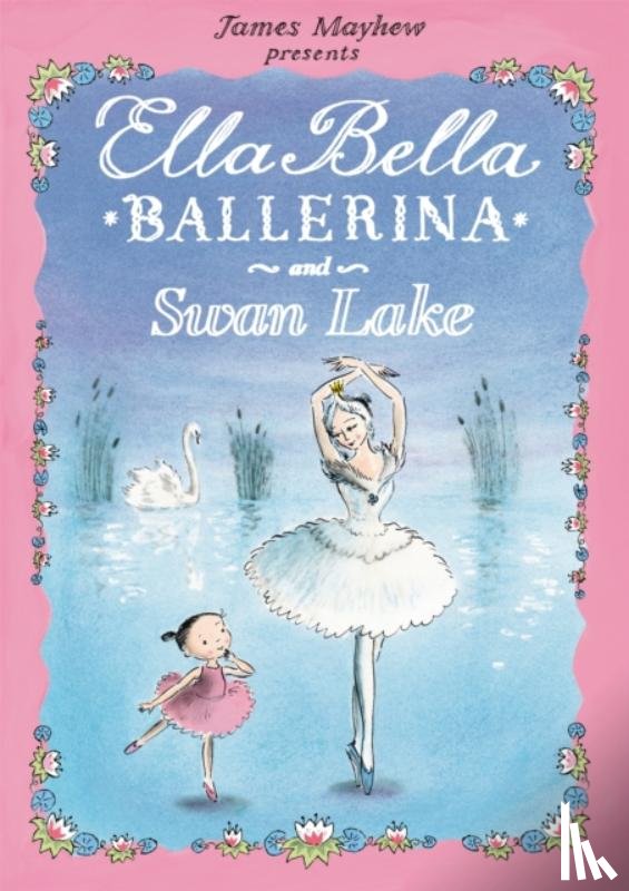 Mayhew, James - Ella Bella Ballerina and Swan Lake