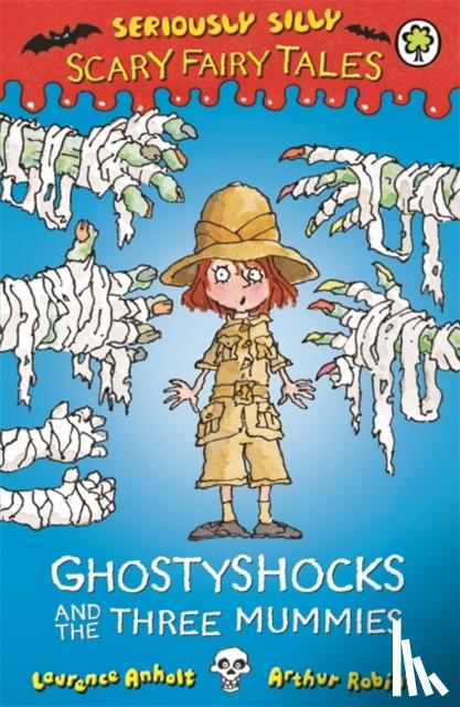 Laurence Anholt - Seriously Silly: Scary Fairy Tales: Ghostyshocks and the Three Mummies