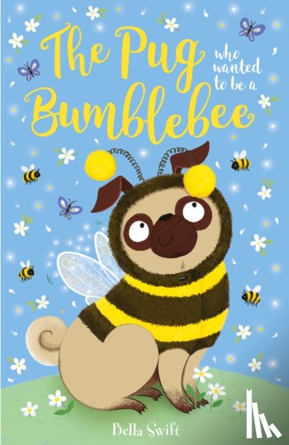 Swift, Bella - The Pug who wanted to be a Bumblebee