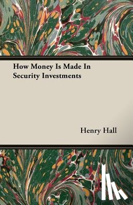 Hall, Henry - How Money Is Made In Security Investments