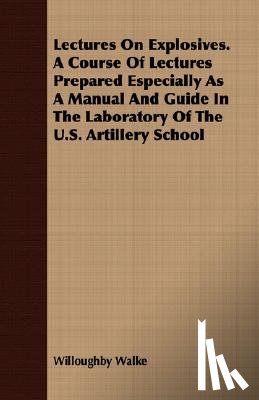Walke, Willoughby - Lectures On Explosives. A Course Of Lectures Prepared Especially As A Manual And Guide In The Laboratory Of The U.S. Artillery School