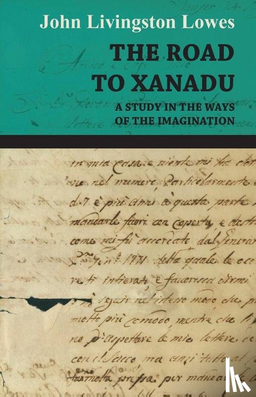 JOHN LIVINGSTON LOWES - THE Road to Xanadu - A Study in the Ways of the Imagination