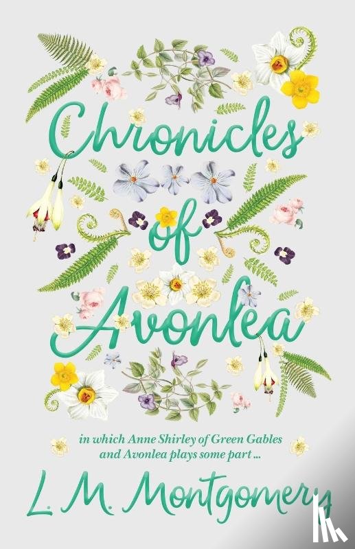Montgomery, L. M. - Chronicles Of Avonlea, In Which Anne Shirley Of Green Gables And Avonlea Plays Some Part ..