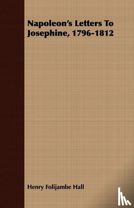 Hall, Henry Folijambe - Napoleon's Letters To Josephine, 1796-1812