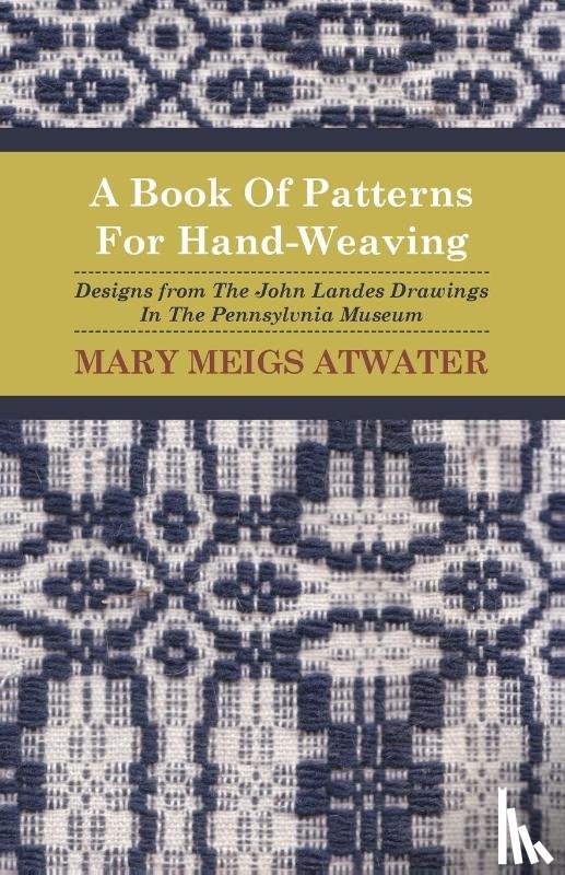 Atwater, Mary Meigs - A Book of Patterns for Hand-Weaving; Designs from the John Landes Drawings in the Pennsylvnia Museum