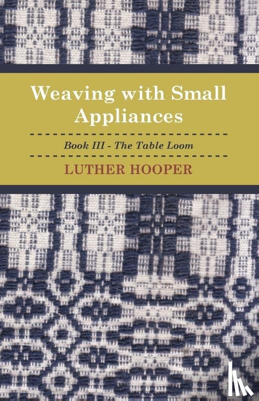 Hooper, Luther - Weaving With Small Appliances - Book III - The Table Loom