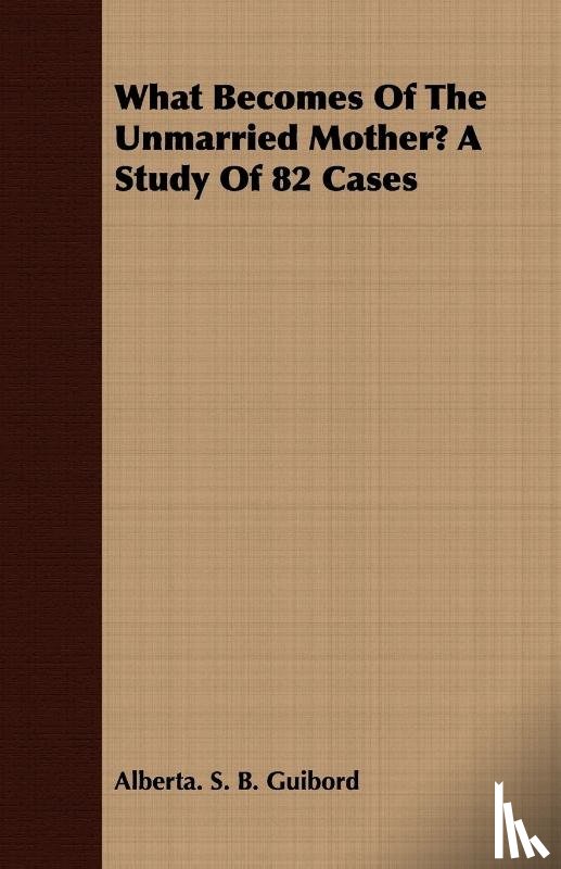 Guibord, Alberta. S. B. - What Becomes Of The Unmarried Mother? A Study Of 82 Cases