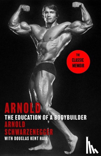 Schwarzenegger, Arnold, Kent Hall, Douglas - Arnold: The Education Of A Bodybuilder
