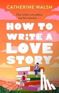 Walsh, Catherine - How to Write a Love Story