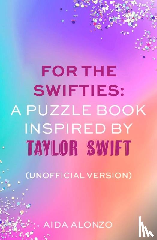 Alonzo, Aida - For The Swifties: A Puzzle Book Inspired by Taylor Swift (Unofficial Version)