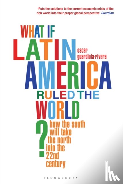 Guardiola-Rivera, Oscar - What if Latin America Ruled the World?