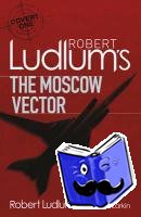 Ludlum, Robert, Larkin, Patrick - Robert Ludlum's The Moscow Vector