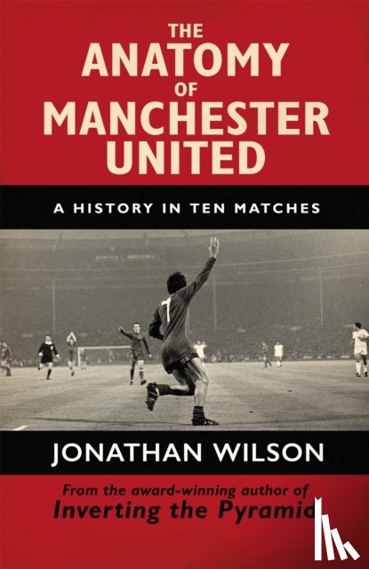 Wilson, Jonathan, Jonathan Wilson Ltd - The Anatomy of Manchester United