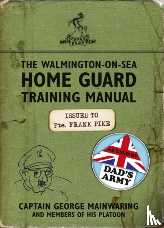 Mainwaring, Captain George - The Walmington-on-Sea Home Guard Training Manual