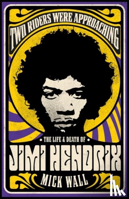 Wall, Mick - Two Riders Were Approaching: The Life & Death of Jimi Hendrix