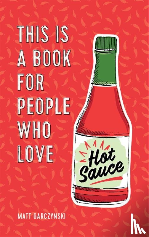 Garczynski, Matt - This Is a Book for People Who Love Hot Sauce