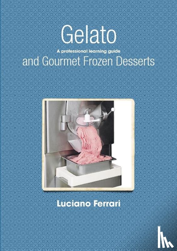 Ferrari, Luciano - Gelato and Gourmet Frozen Desserts - A Professional Learning Guide