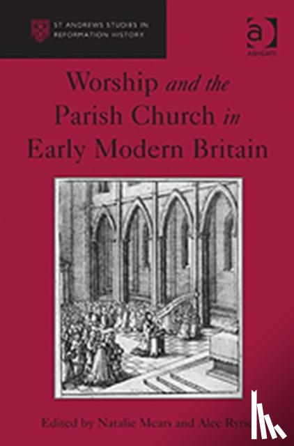 Ryrie, Alec - Worship and the Parish Church in Early Modern Britain