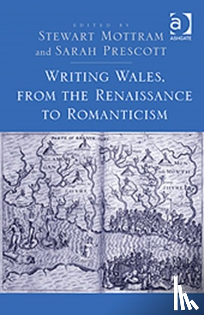 Mottram, Stewart - Writing Wales, from the Renaissance to Romanticism