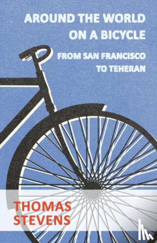 Stevens, Thomas - Around the World on a Bicycle, from San Francisco to Teheran