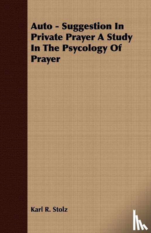 Stolz, Karl R - Auto - Suggestion in Private Prayer a Study in the Psycology of Prayer