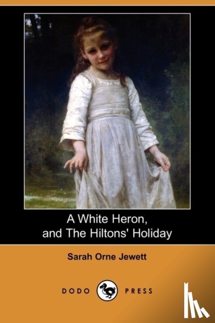 Jewett, Sarah Orne - A White Heron (Story), and the Hiltons' Holiday (Dodo Press)