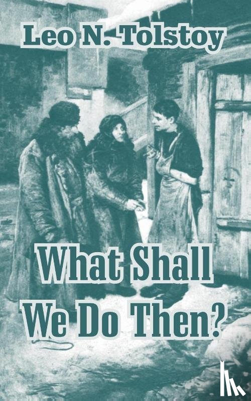Tolstoy, Leo N - What Shall We Do Then?