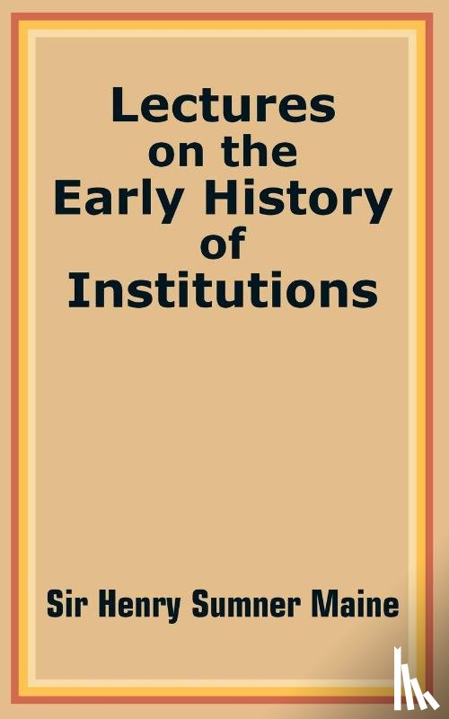 Maine, Sir Henry James Sumner - Lectures on the Early History of Institutions