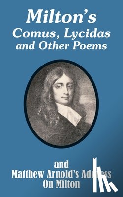 Milton, John, Arnold, Matthew - Milton's Comus, Lycidas and Other Poems And Matthew Arnold's Address On Milton