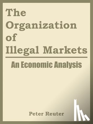 Peter Reuter, National Institute of Justice - The Organization of Illegal Markets