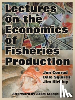 Conrad, Jon, Squires, Professor of Economics Dale (Noaa), Kirkley, Jim - Lectures on the Economics of Fisheries Production