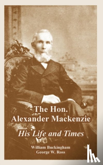 Buckingham, William, Ross, George W - The Hon. Alexander Mackenzie