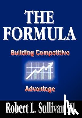 Sullivan III, Robert L. - Formula: Building Competitive Advantage