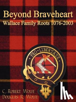 Wolfe, C. Robert, Wolfe, Douglas R. - Beyond Braveheart - Wallace Family Roots 1076-2003