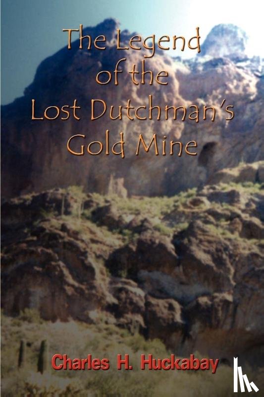 Huckabay, Charles H. - The Legend of the Lost Dutchman's Gold Mine