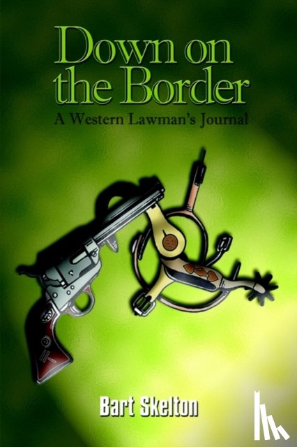 Skelton, Bart - Down on the Border: A Western Lawman's Journal