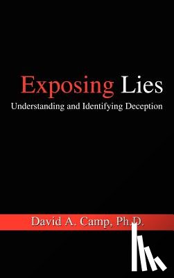 Camp Ph.D., David A. - Exposing Lies: Understanding and Identifying Deception