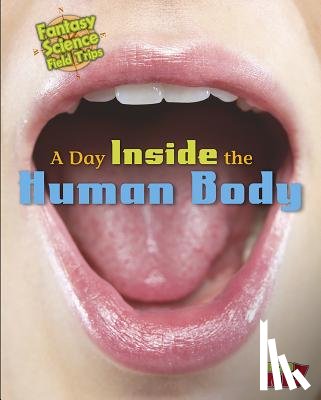 Throp, Claire - A Day Inside the Human Body: Fantasy Science Field Trips