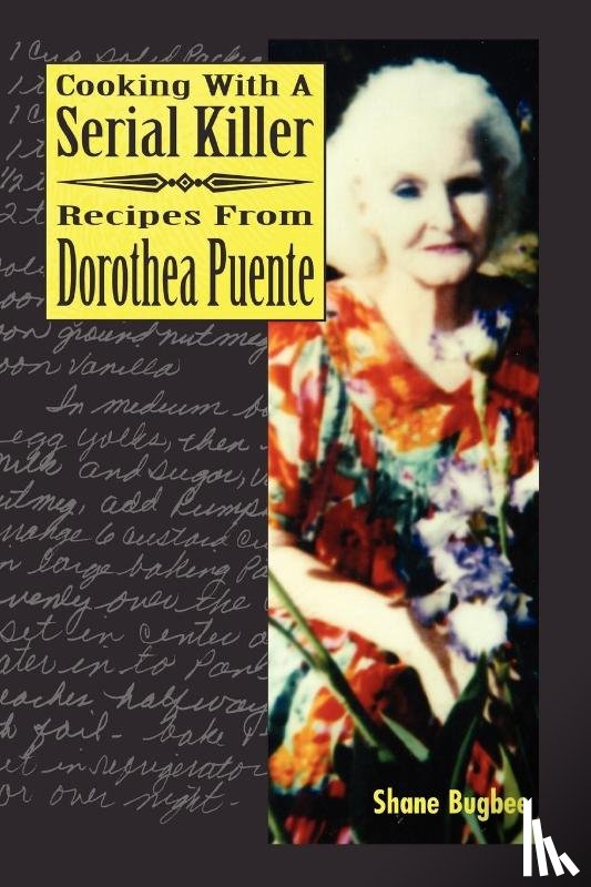 Bugbee, Shane - Cooking with a Serial Killer Recipes From Dorothea Puente