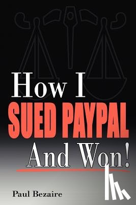 Bezaire, Paul - How I Sued PayPal and Won!