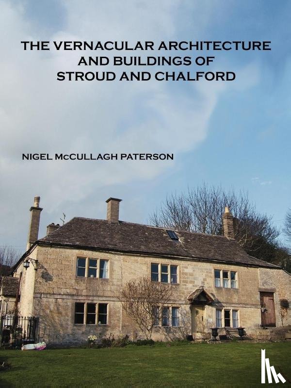 Paterson, Nigel McCullagh - The Vernacular Architecture and Buildings of Stroud and Chalford