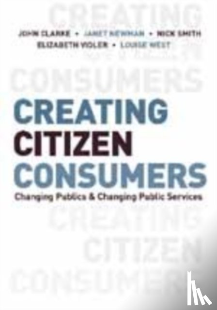 Clarke, John H., Newman, Janet E, Smith, Nick, Vidler, Elizabeth - Creating Citizen-Consumers