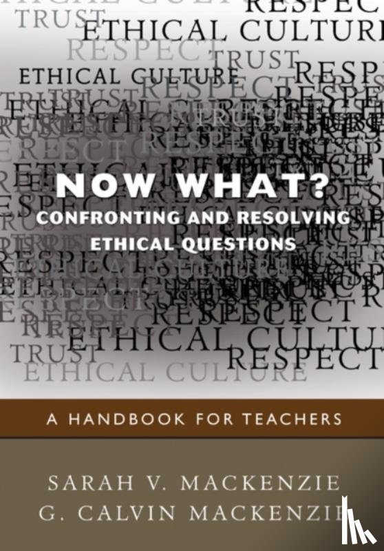 Mackenzie, Sarah V., Mackenzie, G. Calvin - Now What? Confronting and Resolving Ethical Questions: A Handbook for Teachers