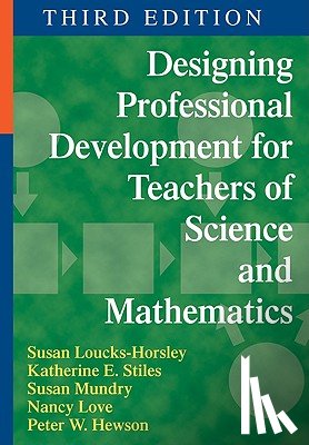 Loucks-Horsley, Susan, Stiles, Katherine E., Mundry, Susan E., Love, Nancy B. - Designing Professional Development for Teachers of Science and Mathematics