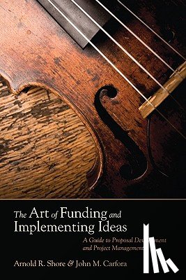 Shore, Carfora, John M. - The Art of Funding and Implementing Ideas - A Guide to Proposal Development and Project Management