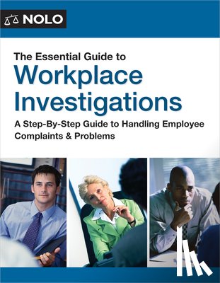 The Editors of Nolo, The Editors of Nolo - The Essential Guide to Workplace Investigations: A Step-By-Step Guide to Handling Employee Complaints & Problems