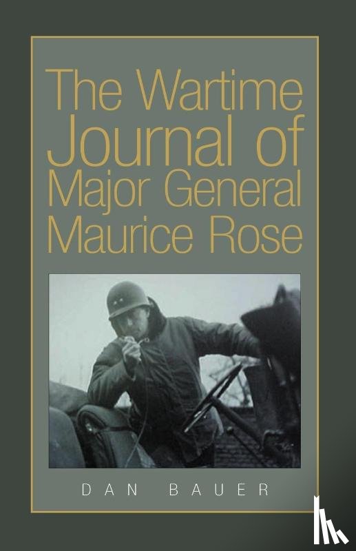 Bauer, Dan - The Wartime Journal of Major General Maurice Rose